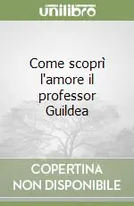 Come scoprì l‘amore il professor Guildea Reso Gratuito