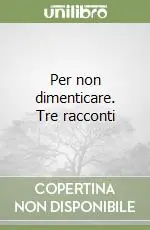 Per non dimenticare. Tre racconti Spedito Oggi