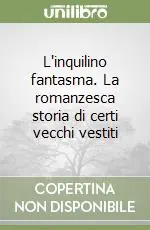 L‘inquilino fantasma. La romanzesca storia di certi vecchi vestiti Prezzo Scontato