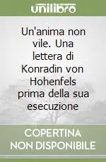 Un‘anima non vile. Una lettera di Konradin von Hohenfels prima della sua esecuzione Consegna Rapida