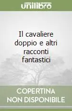 Consegna Rapida Il cavaliere doppio e altri racconti fantastici
