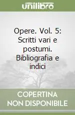 Promo Stagionale Opere. Vol. 5 Scritti vari e postumi. Bibliografia e indici