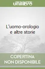 Offerta Limitata L‘uomo-orologio e altre storie