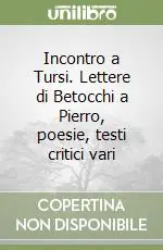 Incontro a Tursi. Lettere di Betocchi a Pierro, poesie, testi critici vari Compra Adesso