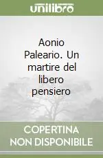 Aonio Paleario. Un martire del libero pensiero Esclusivo