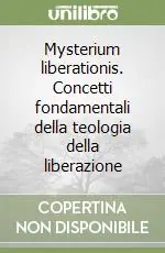 Offerta Limitata Mysterium liberationis. Concetti fondamentali della teologia della liberazione