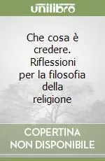 Che cosa è credere. Riflessioni per la filosofia della religione Promozione