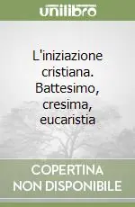 L‘iniziazione cristiana. Battesimo, cresima, eucaristia Acquista Ora