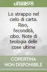 Spedito Oggi Lo strappo nel cielo di carta. Riso, fecondità, cibo. Note di teologia delle cose ultime