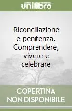 Ultime Pezzi Riconciliazione e penitenza. Comprendere, vivere e celebrare