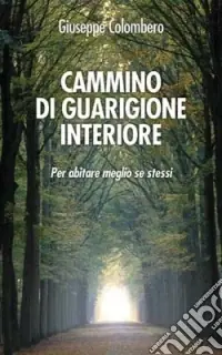 Ordina Subito Cammino di guarigione interiore. Per abitare meglio se stessi
