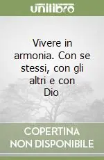 Vivere in armonia. Con se stessi, con gli altri e con Dio Bestseller