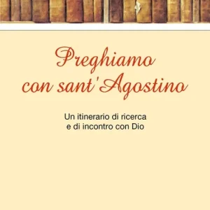 Preghiamo con sant‘Agostino. Un itinerario di ricerca e di incontro con Dio Bestseller