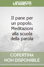 Il pane per un popolo. Meditazioni alla scuola della parola Quantità Limitata