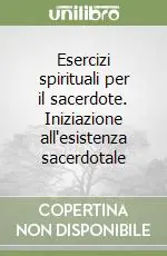 Ultima Occasione Esercizi spirituali per il sacerdote. Iniziazione all‘esistenza sacerdotale
