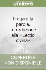 Pregare la parola. Introduzione alla «Lectio divina» Professionale