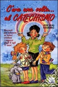 C‘era una volta... Al catechismo. Racconti per educare ai valori cristiani i ragazzi dagli 8 agli 11 anni Vendita Finale