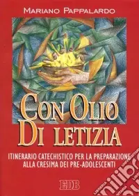 Novità Con olio di letizia. Itinerario catechistico per la preparazione alla cresima dei pre-adolescenti