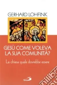 Novità Gesù come voleva la sua comunità? La Chiesa quale dovrebbe essere oggi