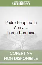Compra Oggi Stesso Padre Peppino in Africa... Torna bambino