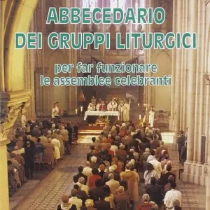 Spedito Oggi Abbecedario dei gruppi liturgici. Per far funzionare le assemblee celebranti