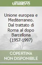 Esclusivo Unione europea e Mediterraneo. Dal trattato di Roma al dopo Barcellona (1957-1997)