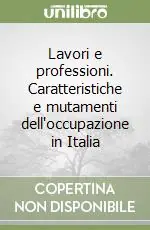 Lavori e professioni. Caratteristiche e mutamenti dell‘occupazione in Italia Super Prezzo
