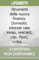 Strumenti della nuova finanza. Domestic interest rate swap, warrant, cap, floor, collar, commercial paper, opzioni, prestiti convertibili Bestseller