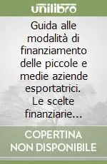 Guida alle modalità di finanziamento delle piccole e medie aziende esportatrici. Le scelte finanziarie nell‘epoca dell‘euro Super Prezzo