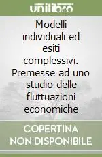 Modelli individuali ed esiti complessivi. Premesse ad uno studio delle fluttuazioni economiche Acquista Ora
