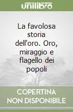 Di Tendenza La favolosa storia dell‘oro. Oro, miraggio e flagello dei popoli