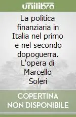 Nuova Collezione La politica finanziaria in Italia nel primo e nel secondo dopoguerra. L‘opera di Marcello Soleri