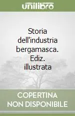 Storia dell‘industria bergamasca. Ediz. illustrata Spedizione Espresso