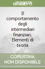 Il comportamento degli intermediari finanziari. Elementi di teoria Compra Oggi Stesso