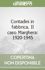 Contadini in fabbrica. Il caso Marghera 1920-1945 Compra Oggi Stesso