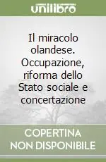 Offerta Limitata Il miracolo olandese. Occupazione, riforma dello Stato sociale e concertazione