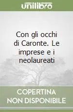 Soddisfatti O Rimborsati Con gli occhi di Caronte. Le imprese e i neolaureati