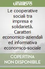 Le cooperative sociali tra impresa e solidarietà. Caratteri economico-aziendali ed informativa economico-sociale Non Perdere