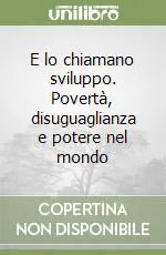 E lo chiamano sviluppo. Povertà, disuguaglianza e potere nel mondo Esclusivo