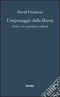 Compra Oggi Stesso L‘ingranaggio della libertà. Guida a un capitalismo radicale