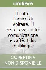 Il caffè, l‘amico di Voltaire. Il caso Lavazza tra comunicazione e caffè. Ediz. multilingue Offerta Del Giorno