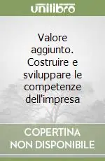 Acquista Ora Valore aggiunto. Costruire e sviluppare le competenze dell‘impresa