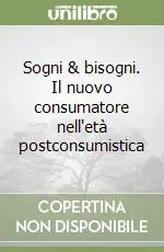 Sogni & bisogni. Il nuovo consumatore nell‘età postconsumistica Più Venduto