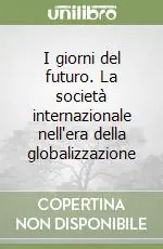 I giorni del futuro. La società internazionale nell‘era della globalizzazione Affare