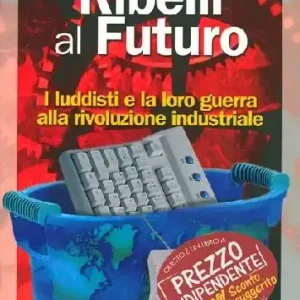 Ribelli al futuro. I luddisti e la loro guerra alla rivoluzione industriale Sconto