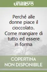 Occasione Imperdibile Perché alle donne piace il cioccolato. Come mangiare di tutto ed essere in forma