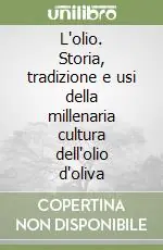 L‘olio. Storia, tradizione e usi della millenaria cultura dell‘olio d‘oliva Compra Online