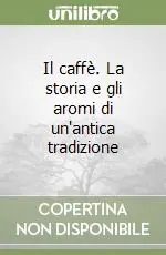 Il caffè. La storia e gli aromi di un‘antica tradizione Offerta Speciale
