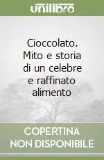 Cioccolato. Mito e storia di un celebre e raffinato alimento Ordina Subito
