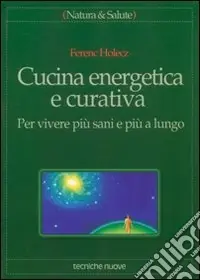 Offerta Speciale Cucina energetica e curativa. Per vivere più sani e più a lungo
